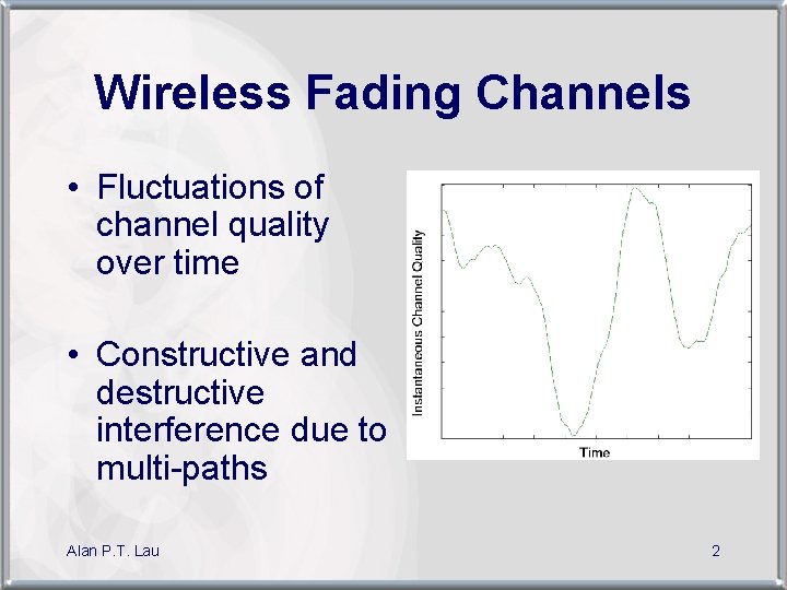 Wireless Fading Channels • Fluctuations of channel quality over time • Constructive and destructive