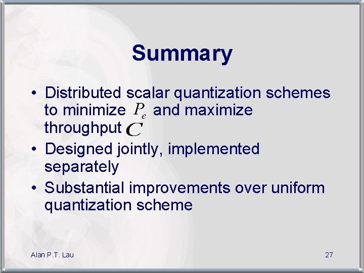 Summary • Distributed scalar quantization schemes to minimize and maximize throughput • Designed jointly,