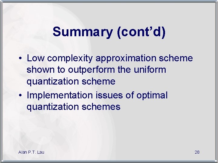 Summary (cont’d) • Low complexity approximation scheme shown to outperform the uniform quantization scheme