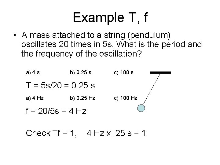 Example T, f • A mass attached to a string (pendulum) oscillates 20 times