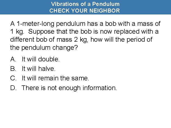 Vibrations of a Pendulum CHECK YOUR NEIGHBOR A 1 -meter-long pendulum has a bob