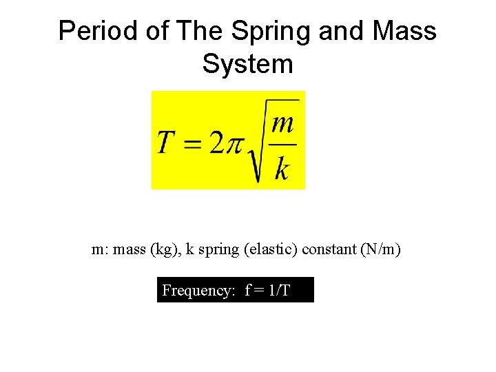 Period of The Spring and Mass System m: mass (kg), k spring (elastic) constant