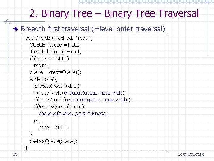 2. Binary Tree – Binary Tree Traversal Breadth-first traversal (=level-order traversal) void BForder(Tree. Node