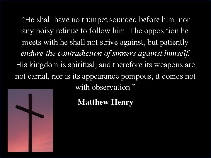 “He shall have no trumpet sounded before him, nor any noisy retinue to follow