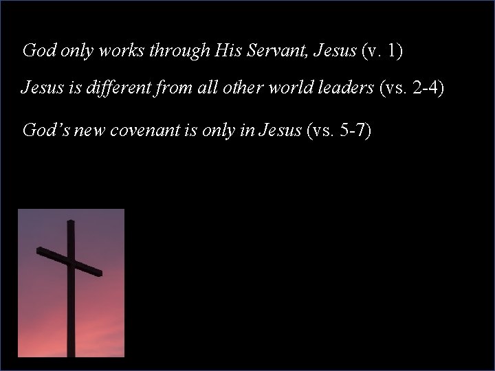 God only works through His Servant, Jesus (v. 1) Jesus is different from all