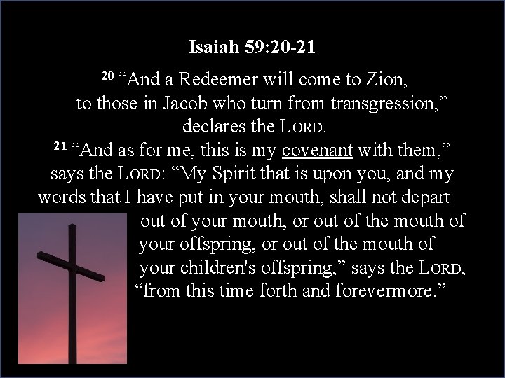Isaiah 59: 20 -21 20 “And a Redeemer will come to Zion, to those