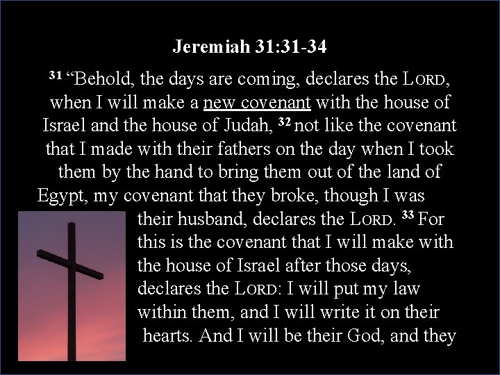 Jeremiah 31: 31 -34 31 “Behold, the days are coming, declares the LORD, when