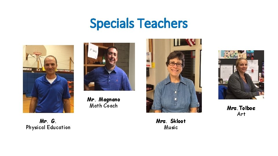 Specials Teachers Mr. Magnano Math Coach Mr. G. Physical Education Mrs. Skloot Music Mrs.