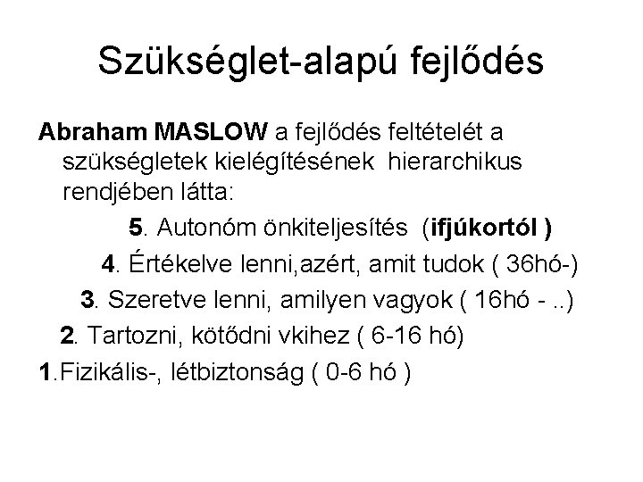 Szükséglet-alapú fejlődés Abraham MASLOW a fejlődés feltételét a szükségletek kielégítésének hierarchikus rendjében látta: 5.