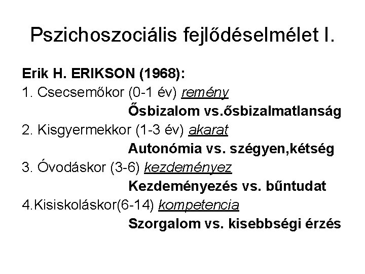 Pszichoszociális fejlődéselmélet I. Erik H. ERIKSON (1968): 1. Csecsemőkor (0 -1 év) remény Ősbizalom