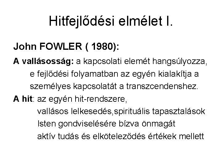 Hitfejlődési elmélet I. John FOWLER ( 1980): A vallásosság: a kapcsolati elemét hangsúlyozza, e