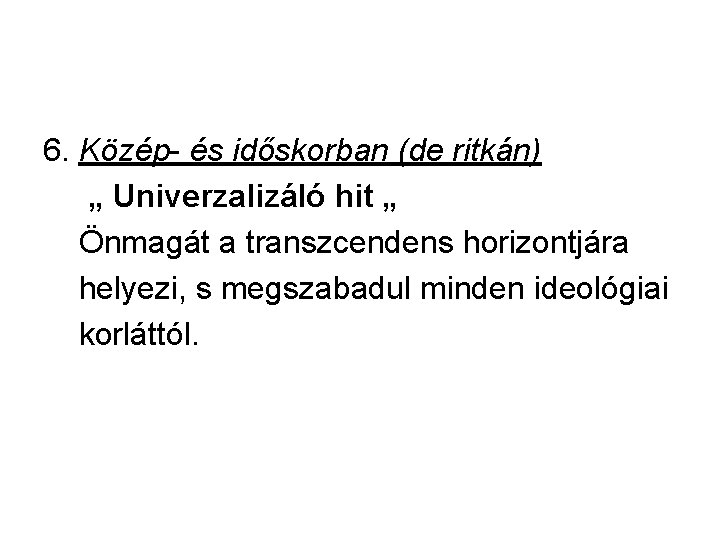 6. Közép- és időskorban (de ritkán) „ Univerzalizáló hit „ Önmagát a transzcendens horizontjára