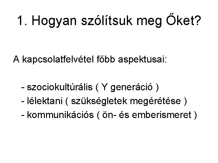 1. Hogyan szólítsuk meg Őket? A kapcsolatfelvétel főbb aspektusai: - szociokultúrális ( Y generáció