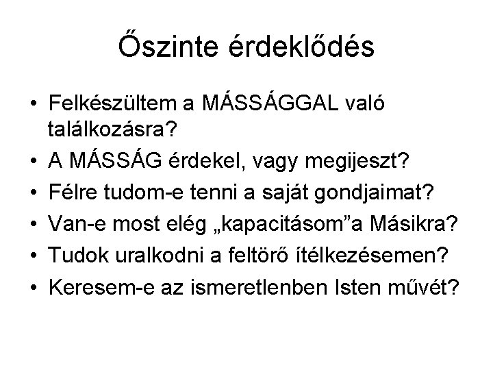 Őszinte érdeklődés • Felkészültem a MÁSSÁGGAL való találkozásra? • A MÁSSÁG érdekel, vagy megijeszt?