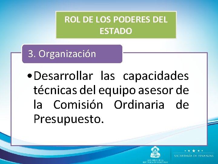 ROL DE LOS PODERES DEL ESTADO 3. Organización • Desarrollar las capacidades técnicas del