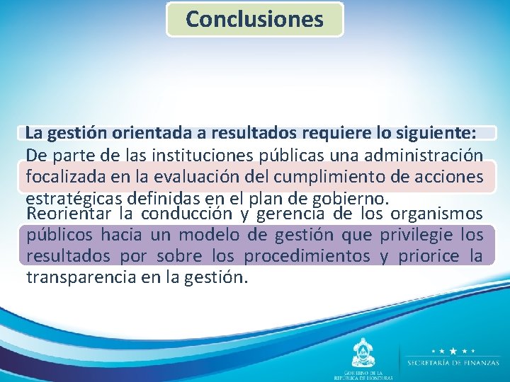 Conclusiones La gestión orientada a resultados requiere lo siguiente: De parte de las instituciones