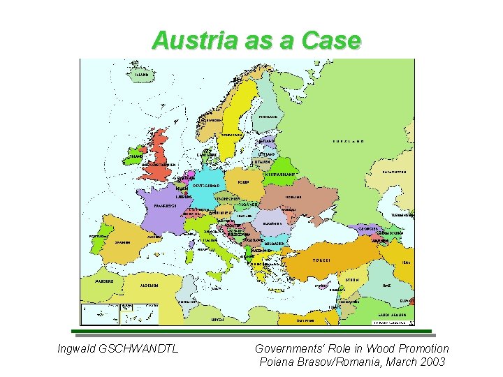 Austria as a Case Ingwald GSCHWANDTL Governments‘ Role in Wood Promotion Poiana Brasov/Romania, March Austria as a Case Ingwald GSCHWANDTL Governments‘ Role in Wood Promotion Poiana Brasov/Romania, March