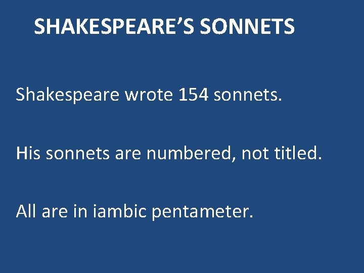 SHAKESPEARE’S SONNETS Shakespeare wrote 154 sonnets. His sonnets are numbered, not titled. All are