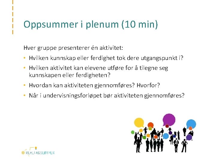 Oppsummer i plenum (10 min) Hver gruppe presenterer én aktivitet: • Hvilken kunnskap eller