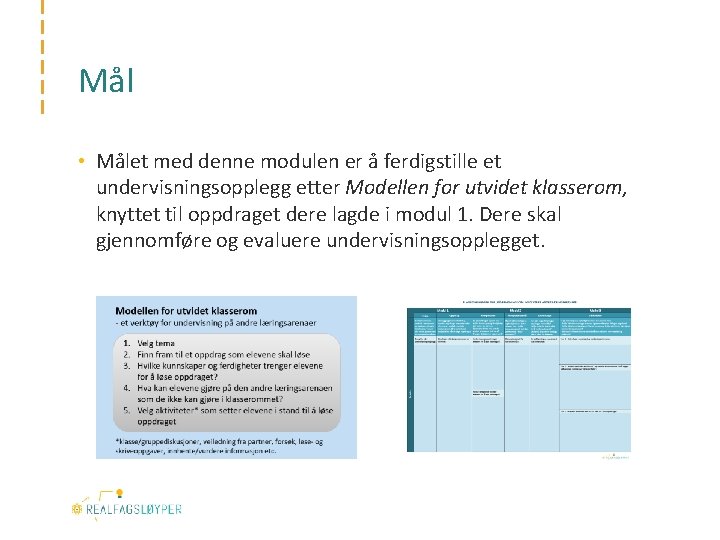 Mål • Målet med denne modulen er å ferdigstille et undervisningsopplegg etter Modellen for