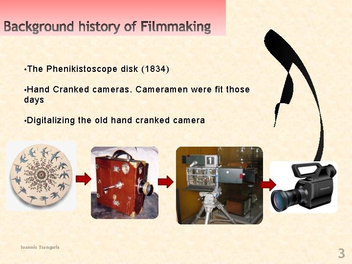  • The Phenikistoscope disk (1834) • Hand Cranked cameras. Cameramen were fit those