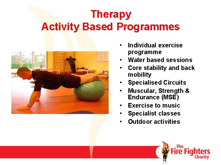Therapy Activity Based Programmes • Individual exercise programme • Water based sessions • Core