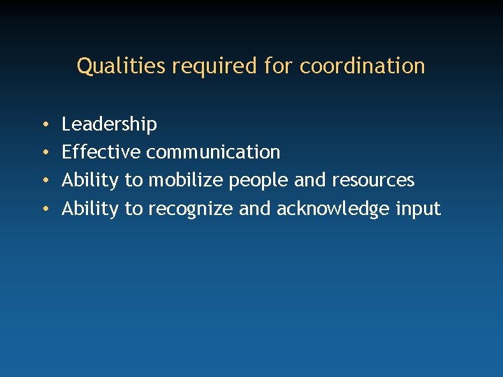 Qualities required for coordination • • Leadership Effective communication Ability to mobilize people and