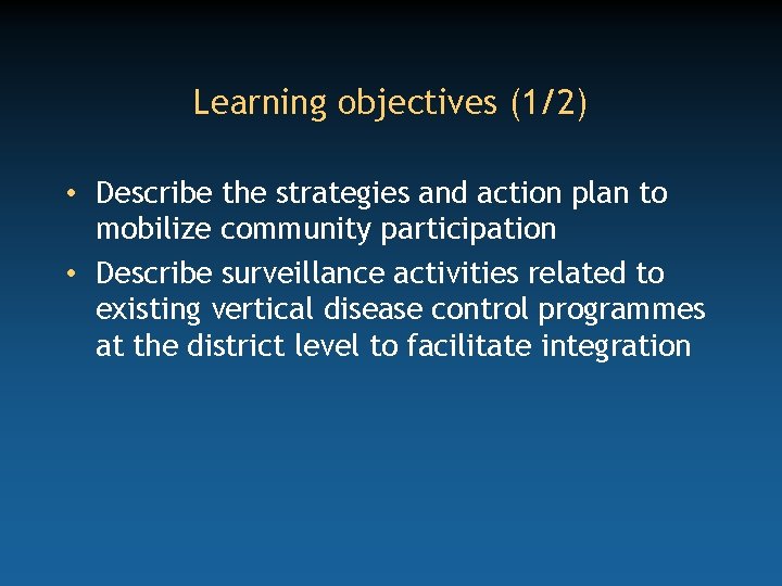 Learning objectives (1/2) • Describe the strategies and action plan to mobilize community participation