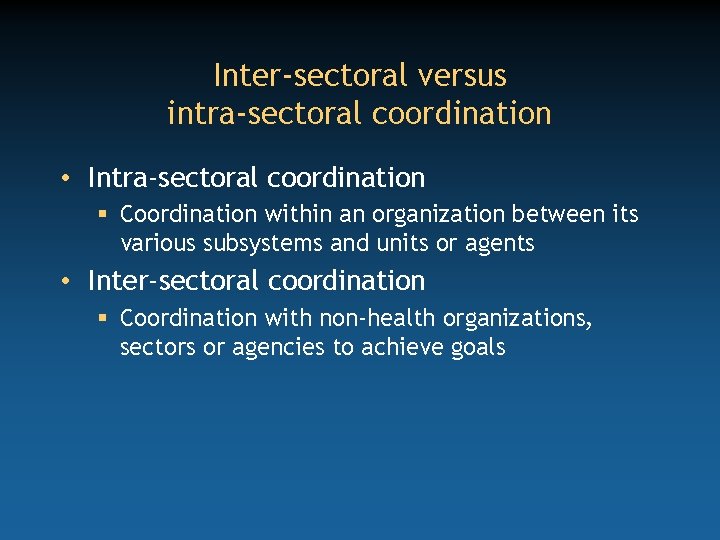 Inter-sectoral versus intra-sectoral coordination • Intra-sectoral coordination § Coordination within an organization between its