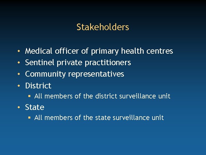 Stakeholders • • Medical officer of primary health centres Sentinel private practitioners Community representatives