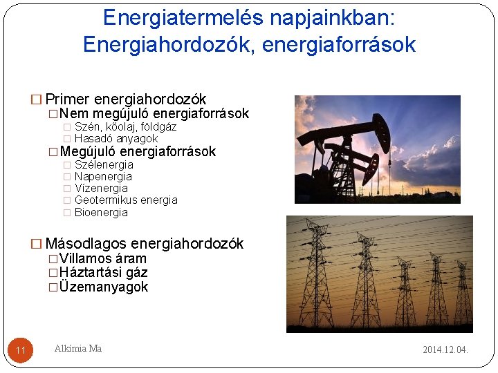 Energiatermelés napjainkban: Energiahordozók, energiaforrások � Primer energiahordozók �Nem megújuló energiaforrások � Szén, kőolaj, földgáz Energiatermelés napjainkban: Energiahordozók, energiaforrások � Primer energiahordozók �Nem megújuló energiaforrások � Szén, kőolaj, földgáz