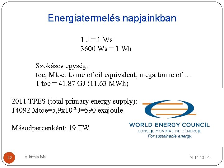 Energiatermelés napjainkban 1 J = 1 Ws 3600 Ws = 1 Wh Szokásos egység: Energiatermelés napjainkban 1 J = 1 Ws 3600 Ws = 1 Wh Szokásos egység:
