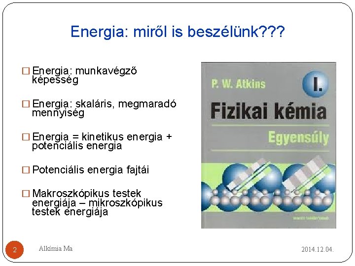 Energia: miről is beszélünk? ? ? � Energia: munkavégző képesség � Energia: skaláris, megmaradó Energia: miről is beszélünk? ? ? � Energia: munkavégző képesség � Energia: skaláris, megmaradó