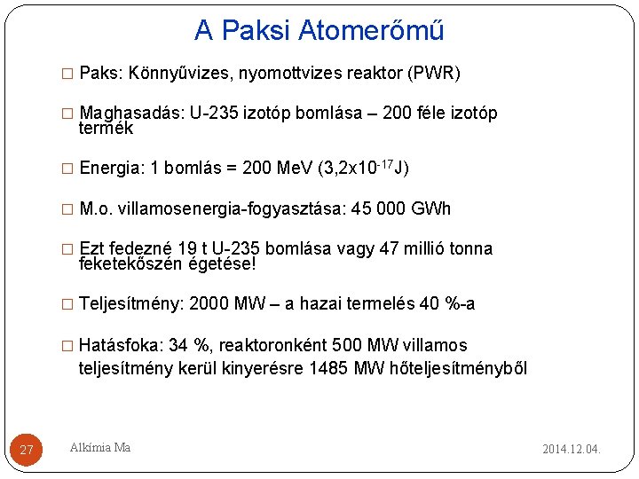 A Paksi Atomerőmű � Paks: Könnyűvizes, nyomottvizes reaktor (PWR) � Maghasadás: U-235 izotóp bomlása A Paksi Atomerőmű � Paks: Könnyűvizes, nyomottvizes reaktor (PWR) � Maghasadás: U-235 izotóp bomlása