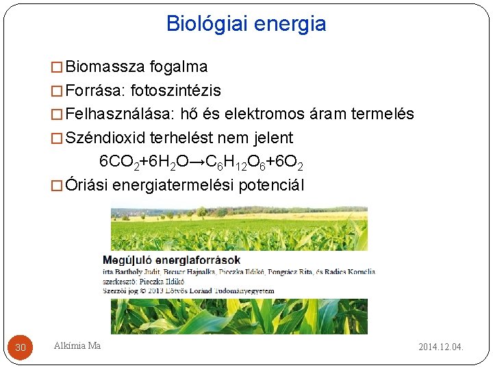 Biológiai energia � Biomassza fogalma � Forrása: fotoszintézis � Felhasználása: hő és elektromos áram Biológiai energia � Biomassza fogalma � Forrása: fotoszintézis � Felhasználása: hő és elektromos áram