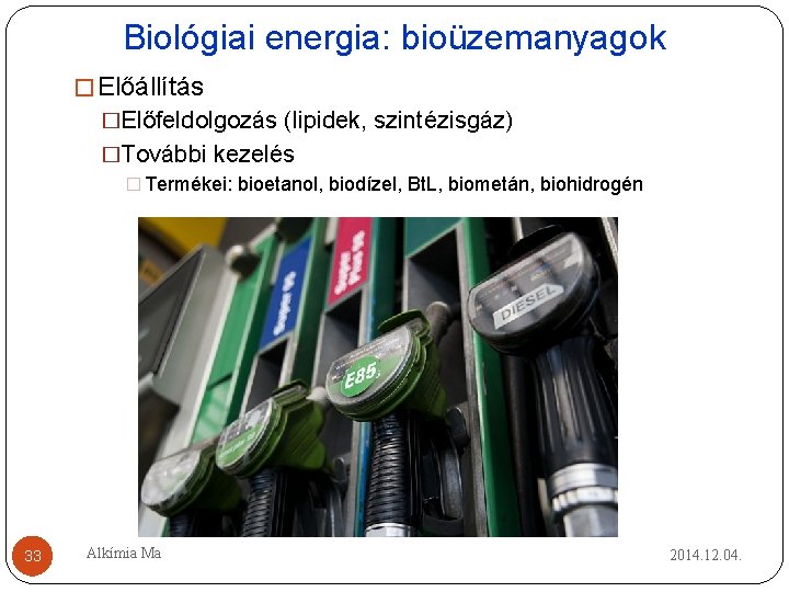 Biológiai energia: bioüzemanyagok � Előállítás �Előfeldolgozás (lipidek, szintézisgáz) �További kezelés � Termékei: bioetanol, biodízel, Biológiai energia: bioüzemanyagok � Előállítás �Előfeldolgozás (lipidek, szintézisgáz) �További kezelés � Termékei: bioetanol, biodízel,