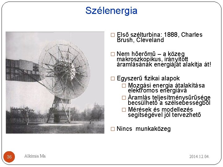 Szélenergia � Első szélturbina: 1888, Charles Brush, Cleveland � Nem hőerőmű – a közeg Szélenergia � Első szélturbina: 1888, Charles Brush, Cleveland � Nem hőerőmű – a közeg