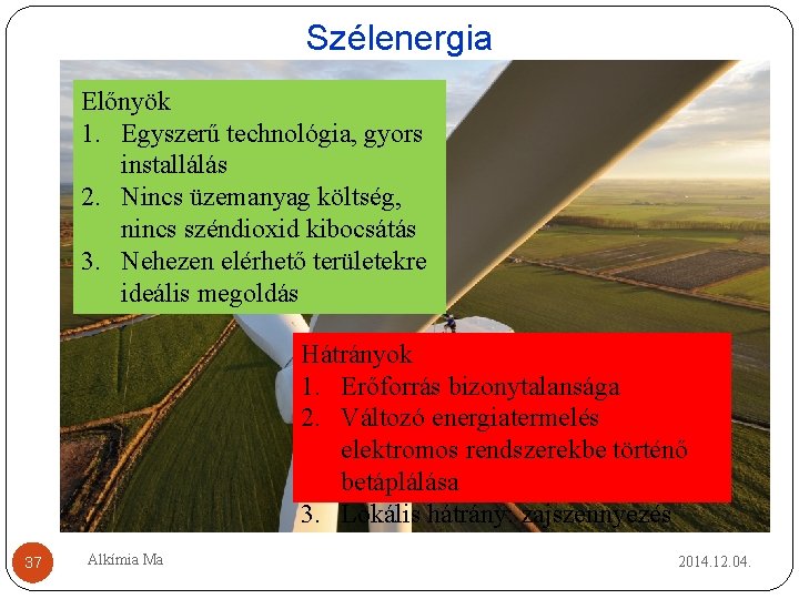 Szélenergia Előnyök 1. Egyszerű technológia, gyors installálás 2. Nincs üzemanyag költség, nincs széndioxid kibocsátás Szélenergia Előnyök 1. Egyszerű technológia, gyors installálás 2. Nincs üzemanyag költség, nincs széndioxid kibocsátás