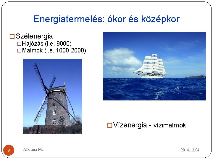 Energiatermelés: ókor és középkor � Szélenergia �Hajózás (i. e. 9000) �Malmok (i. e. 1000 Energiatermelés: ókor és középkor � Szélenergia �Hajózás (i. e. 9000) �Malmok (i. e. 1000