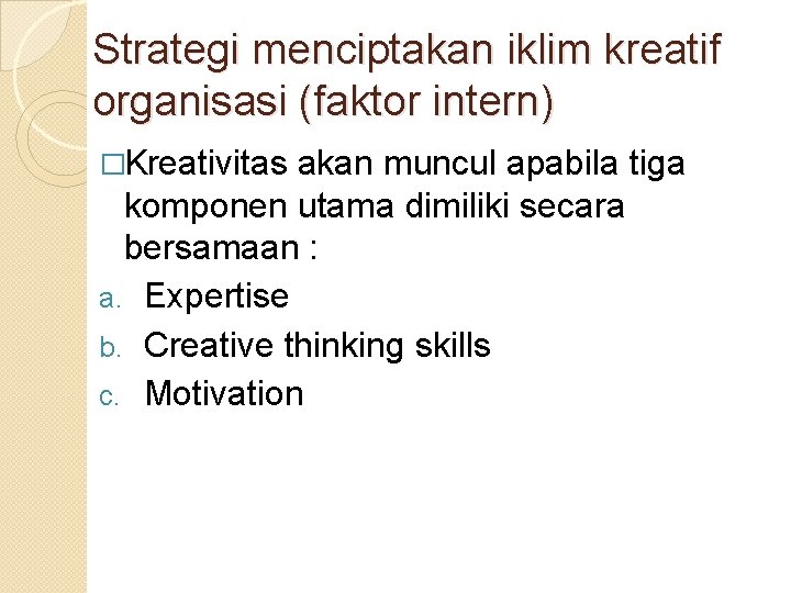 Strategi menciptakan iklim kreatif organisasi (faktor intern) �Kreativitas akan muncul apabila tiga komponen utama