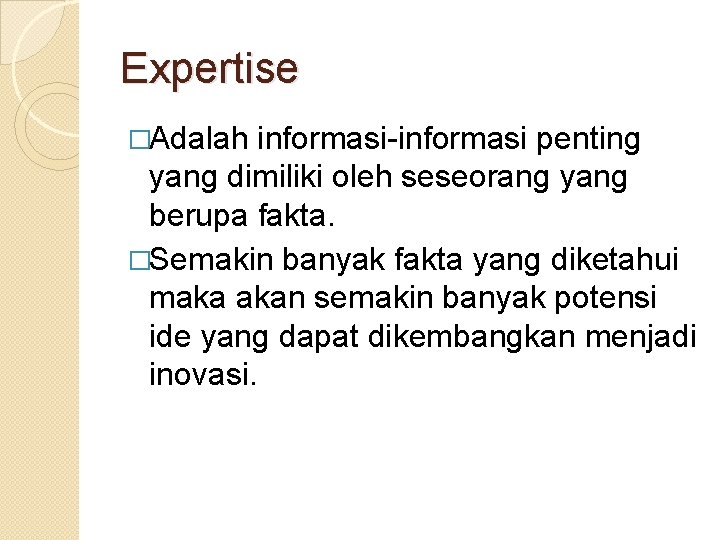 Expertise �Adalah informasi-informasi penting yang dimiliki oleh seseorang yang berupa fakta. �Semakin banyak fakta