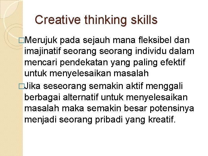 Creative thinking skills �Merujuk pada sejauh mana fleksibel dan imajinatif seorang individu dalam mencari