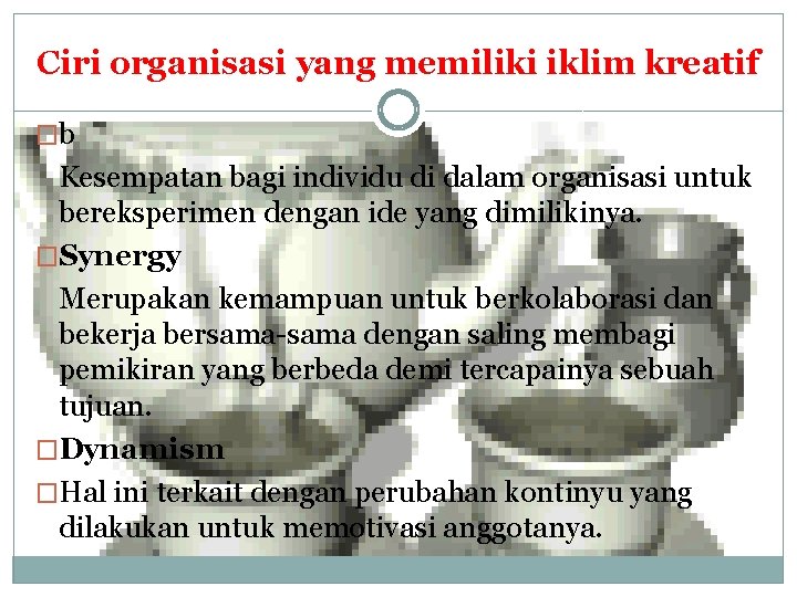 Ciri organisasi yang memiliki iklim kreatif �b Kesempatan bagi individu di dalam organisasi untuk