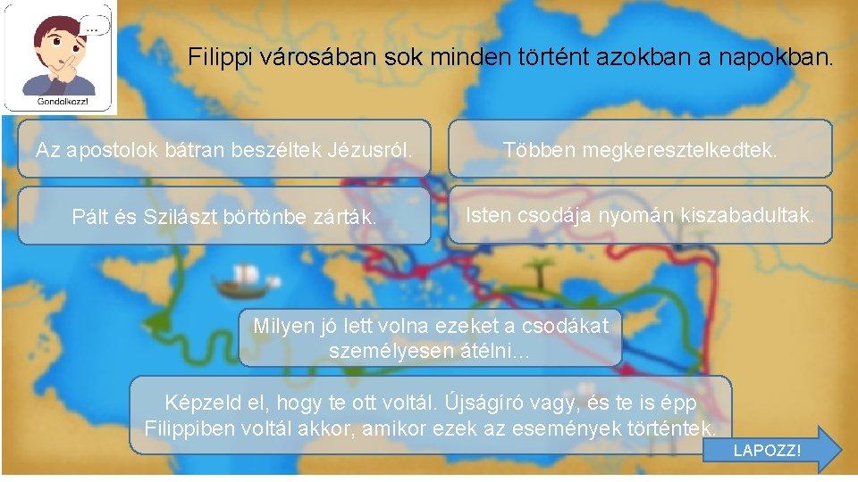 Filippi városában sok minden történt azokban a napokban. Az apostolok bátran beszéltek Jézusról. Többen