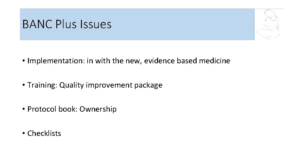 BANC Plus Issues • Implementation: in with the new, evidence based medicine • Training: