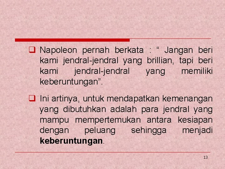 q Napoleon pernah berkata : “ Jangan beri kami jendral-jendral yang brillian, tapi beri