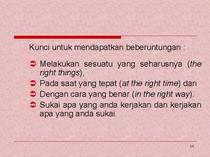 Kunci untuk mendapatkan beberuntungan : Ü Melakukan sesuatu yang seharusnya (the right things), Ü