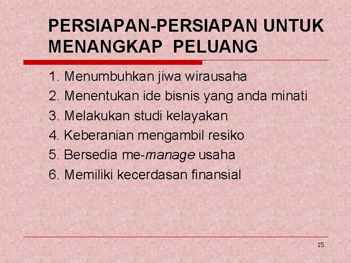 PERSIAPAN-PERSIAPAN UNTUK MENANGKAP PELUANG 1. Menumbuhkan jiwa wirausaha 2. Menentukan ide bisnis yang anda