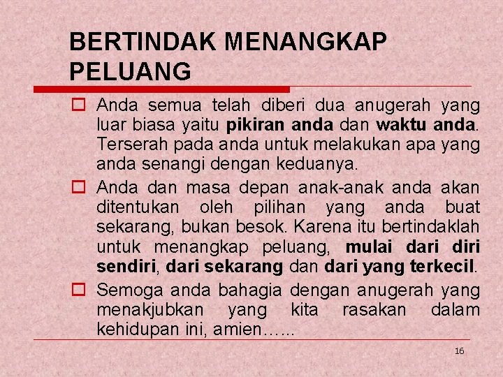 BERTINDAK MENANGKAP PELUANG o Anda semua telah diberi dua anugerah yang luar biasa yaitu