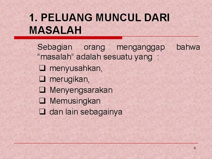 1. PELUANG MUNCUL DARI MASALAH Sebagian orang menganggap “masalah” adalah sesuatu yang : q